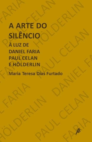 A ARTE DO SILÊNCIO À LUZ DE DANIEL FARIA, PAUL CELAN E HÖLDERLIN